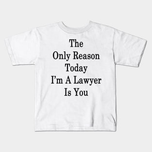 The Only Reason Today I'm A Lawyer Is You Kids T-Shirt